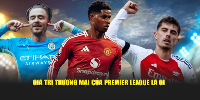 Giá trị thương mại của Premier League là gì