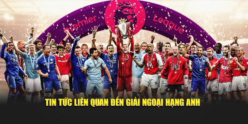 List thông tin liên quan tới giải ngoại hạng Anh